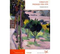 Carlo Levi. Paesaggi 1926-1974. Lirismo e metamorfosi della natura
