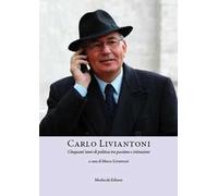 Carlo Liviantoni. Cinquant’anni di politica tra passione e istituzioni
