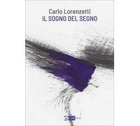 Carlo Lorenzetti. Il sogno del segno - [Artemide Edizioni]