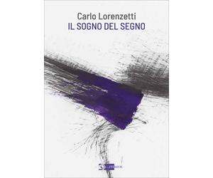 Carlo Lorenzetti. Il sogno del segno - [Artemide Edizioni]