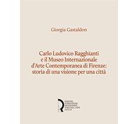 Carlo Ludovico Ragghianti e il Museo Internazionale d'Arte Contemporanea di Firenze: storia di una visione per la città