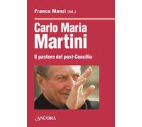 Carlo Maria Martini. Il pastore del post-Concilio - Manzi Franco