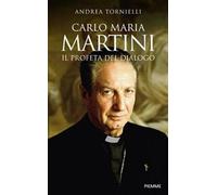 Carlo Maria Martini. Il profeta del dialogo - Tornielli Andrea