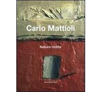 Carlo Mattioli. Nature morte. Catalogo della mostra (Bologna, 10 febbraio-6 maggio 2012). Ediz. italiana e inglese