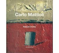 Carlo Mattioli. Nature morte. Catalogo della mostra (Bologna, 10 febbraio-6 maggio 2012). Ediz. italiana e inglese