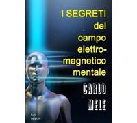 Carlo Mele I segreti del campo elettromagnetico-mentale (Tascabile)