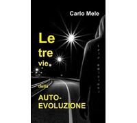 Carlo Mele Le tre vie dell'Auto-Evoluzione (Tascabile)