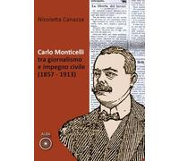 Carlo Monticelli tra giornalismo e impegno civile (1857-1913)
