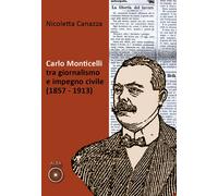 Carlo Monticelli tra giornalismo e impegno civile (1857-1913) - [Alba Edizioni]