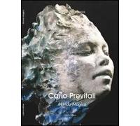 Carlo Previtali. Mondo magico. Natura, mito, metamorfosi nella scultura di Carlo Previtali. Ediz. illustrata