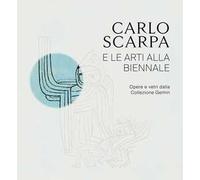 Carlo Scarpa e le arti alla Biennali. Opere e vetri dalla Collezione Gemin. Ediz. illustrata