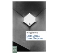 Carlo Scarpa. L'arte di esporre. Ediz. illustrata - Duboÿ Philippe