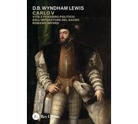 Carlo V. Vita e pensiero politico dell'imperatore del Sacro Romano Impero