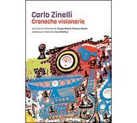 Carlo Zinelli. Cronache visionarie. Ediz. illustrata