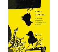 Carlo Zinelli. Visione continua. Ediz. italiana e inglese