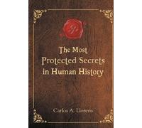 Carlos a Llorens The Most Protected Secrets in Human History (Tascabile)