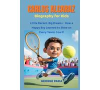 Carlos Alcaraz Biography for Kids: Little Racket, Big Dreams - How a Happy Boy Learned to Shine on Every Tennis Court!