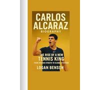 Carlos Alcaraz Biography: The Rise of a New Tennis King: From Spanish Streets to Global Stardom