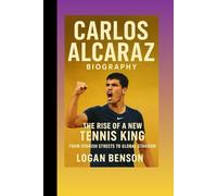 Carlos Alcaraz Biography: The Rise of a New Tennis King: From Spanish Streets to Global Stardom