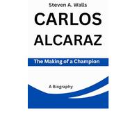 CARLOS ALCARAZ: The Making of a Champion