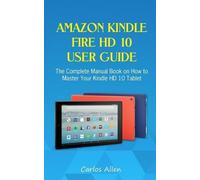 Carlos Allen Amazon Kindle Fire HD 10 User Guide (Tascabile)
