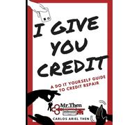 Carlos Ariel Th I Give You Credit: A Do It Yourself Guide to Credit (Tascabile)