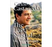 Carlos Castaneda: The Last Nagual, Life, Work and Legacy