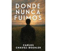 Carlos Chavez-Boehler Donde Nunca Fuimos (Tascabile)