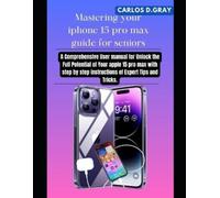 Carlos D Gray Mastering your iphone 15 pro max guide for seniors (Tascabile)
