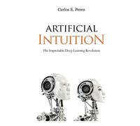 Carlos E Perez Artificial Intuition (Tascabile) Artificial Cognition Trilogy