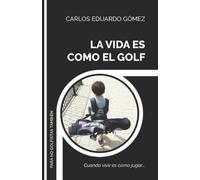 Carlos Eduardo Gomez La Vida Es Como El Golf (Tascabile)