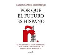 Carlos Eduardo Leañez Aristimuno Por Qué El Futuro Es Hispano (Tascabile)