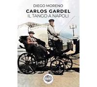 Carlos Gardel. Il tango a Napoli - Moreno Diego