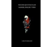 Carlos Kaballero Noches que eyaculan sangre, dolor y vino (Tascabile)