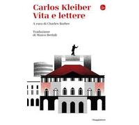 Carlos Kleiber. Vita e lettere