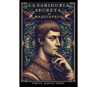 Carlos Martín Pérez La sabiduría secreta de Maquiavelo (Tascabile)