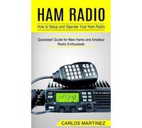 Ham Radio: How to Setup and Operate Your Ham Radio (Quickstart Guide for New