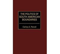 Carlos Parodi The Politics of South American Boundaries (Copertina rigida)