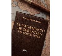 Carlos Pérez Ar El vagamundo de Sebastián, un triple espía (Narrati (Tascabile)