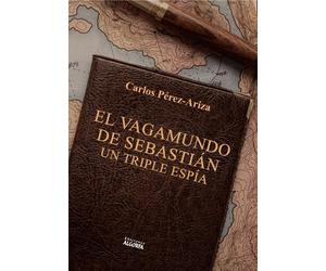 Carlos Pérez Ar El vagamundo de Sebastián, un triple espía (Narrati (Tascabile)