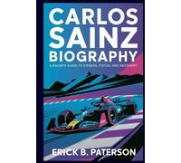 CARLOS SAINZ BIOGRAPHY: A Racer’s Guide to Fitness, Focus, and Recovery