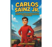 Carlos Sainz Jr Biography: The Inspiring Journey of a Spanish F1 Star Who Faced Challenges and Achieved Racing Success for Young Readers