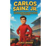 Carlos Sainz Jr Biography: The Inspiring Journey of a Spanish F1 Star Who Faced Challenges and Achieved Racing Success for Young Readers