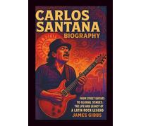 CARLOS SANTANA BIOGRAPHY: From street guitars to global stages: The Life and legacy of a Latin rock legend