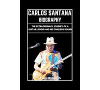 Carlos Santana Biography: The Extraordinary Journey of a Guitar Legend and His Timeless Sound