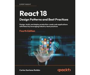 Carlos Santana Roldán React 18 Design Patterns and Best Practices (Tascabile)
