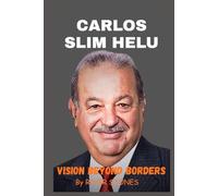 CARLOS SLIM HELU: VISION BEYOND BORDERS