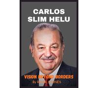 CARLOS SLIM HELU: VISION BEYOND BORDERS