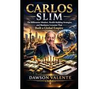 CARLOS SLIM: The Billionaire Mindset, Wealth-Building Strategies, and Business Lessons That Built a Global Empire