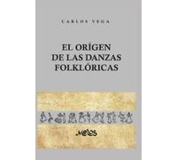 Carlos Vega El Origen de Las Danzas Folklóricas (Tascabile)